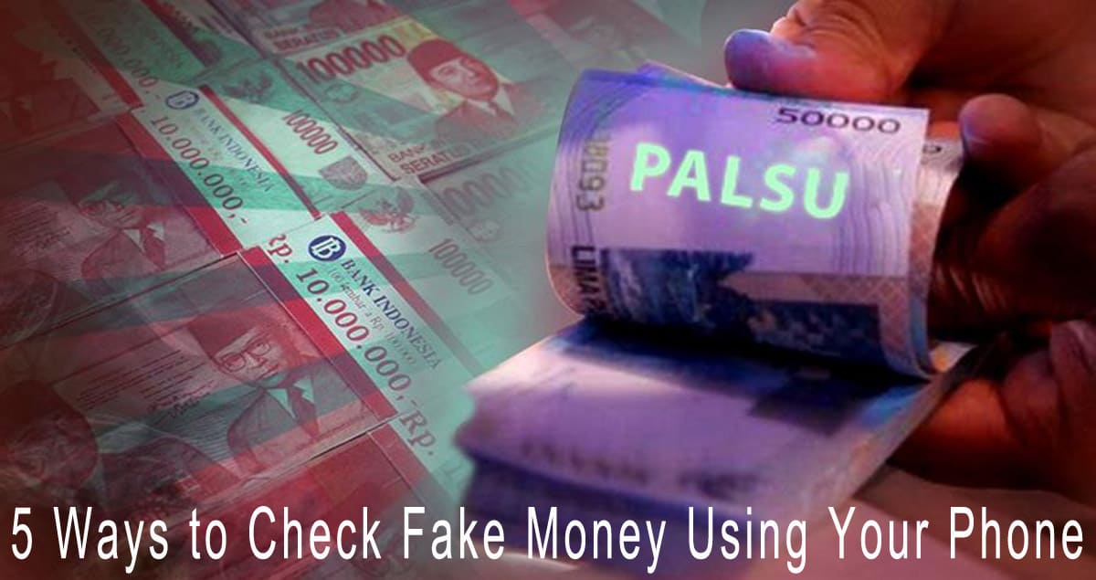 5 Ways to Check Fake Money Using Your Phone
