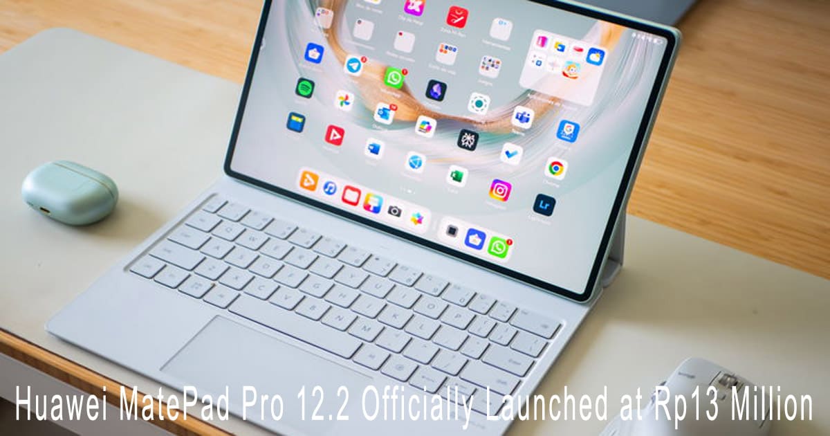 Huawei MatePad Pro 12.2 Officially Launched at Rp13 Million