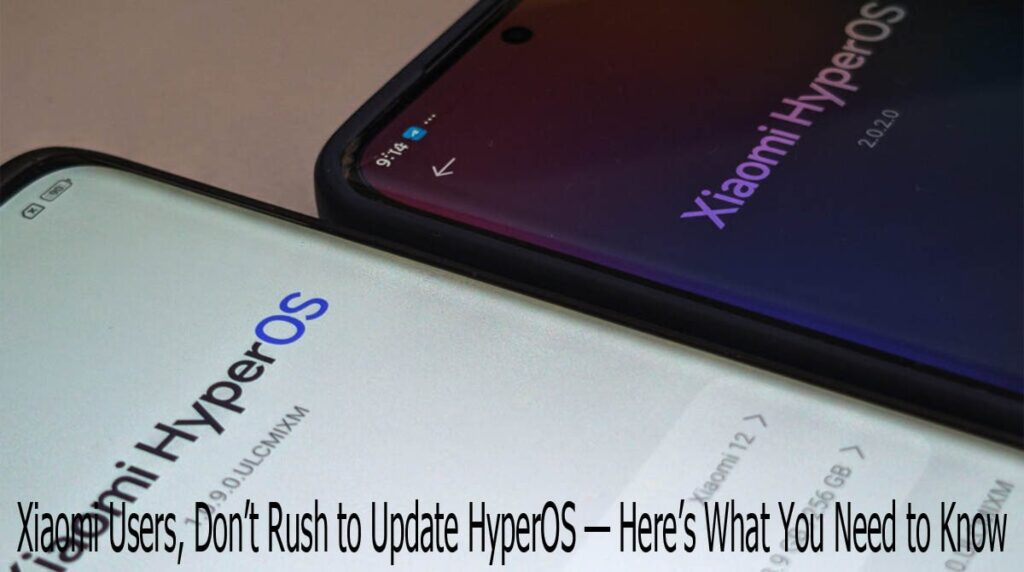 Xiaomi Users, Don’t Rush to Update HyperOS